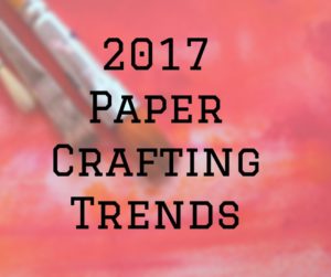 2017 Paper Crafting Trends